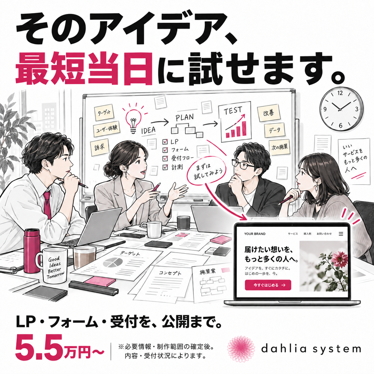 そのアイデア、最短当日に試せます。LP・フォーム・受付を公開まで、5.5万円から。必要情報・制作範囲の確定後。内容・受付状況・確認時間によります。